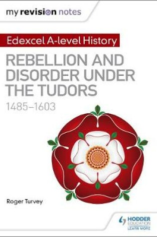 Cover of My Revision Notes: Edexcel A-level History: Rebellion and disorder under the Tudors, 1485-1603
