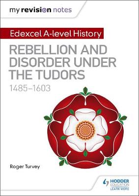Book cover for My Revision Notes: Edexcel A-level History: Rebellion and disorder under the Tudors, 1485-1603