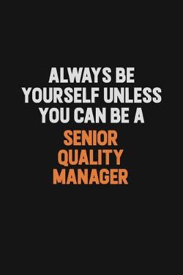 Book cover for Always Be Yourself Unless You Can Be A Senior Quality Manager