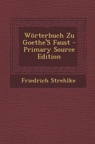 Cover of Worterbuch Zu Goethe's Faust - Primary Source Edition