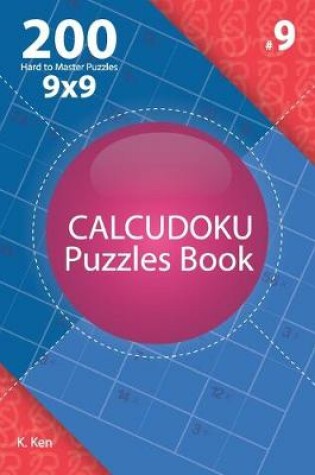 Cover of Calcudoku - 200 Hard to Master Puzzles 9x9 (Volume 9)