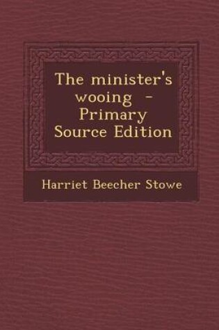 Cover of The Minister's Wooing - Primary Source Edition