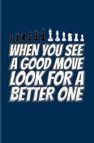 Cover of When You See A Good Move Look for A Better One