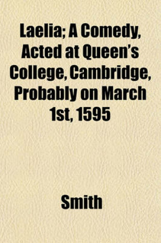 Cover of Laelia; A Comedy, Acted at Queen's College, Cambridge, Probably on March 1st, 1595