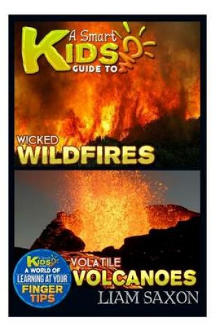 Cover of A Smart Kids Guide to Wicked Wildfires and Volatile Volcanoes