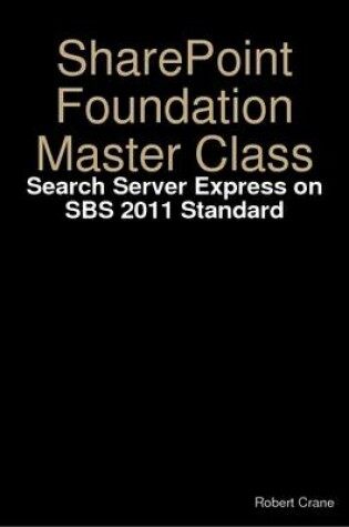 Cover of SharePoint Foundation Master Class: Search Server Express on SBS 2011 Standard