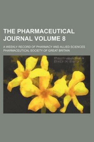 Cover of The Pharmaceutical Journal; A Weekly Record of Pharmacy and Allied Sciences Volume 8