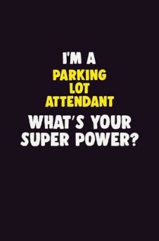 Cover of I'M A Parking Lot Attendant, What's Your Super Power?