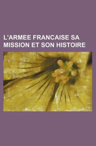 Cover of L'Armee Francaise Sa Mission Et Son Histoire