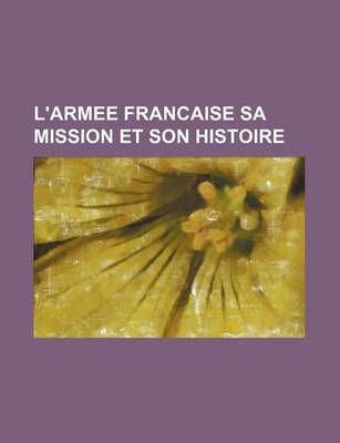 Book cover for L'Armee Francaise Sa Mission Et Son Histoire