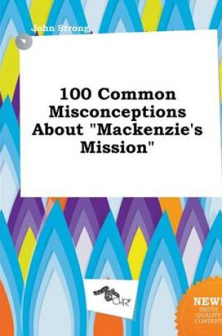 Cover of 100 Common Misconceptions about MacKenzie's Mission