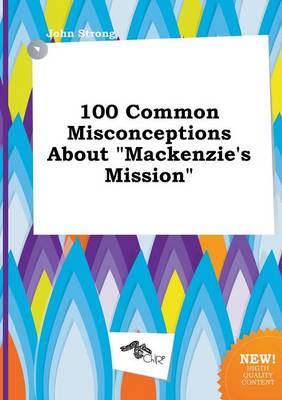 Book cover for 100 Common Misconceptions about MacKenzie's Mission