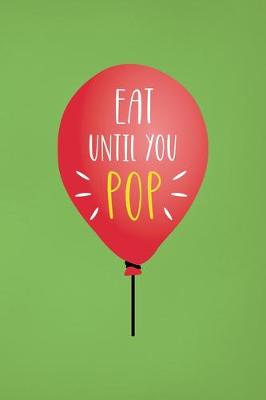 Book cover for Eat Until You Pop