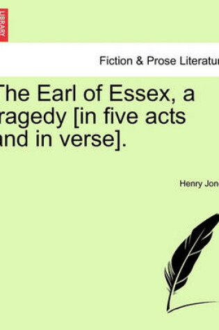Cover of The Earl of Essex, a Tragedy [In Five Acts and in Verse].