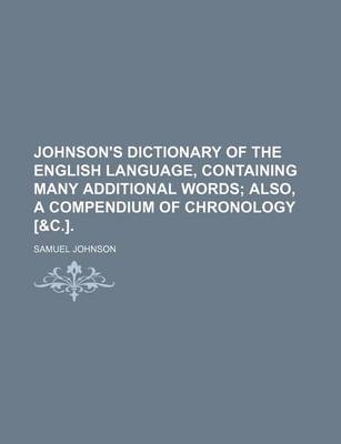 Book cover for Johnson's Dictionary of the English Language, Containing Many Additional Words; Also, a Compendium of Chronology [&C.].