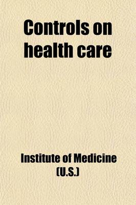 Book cover for Controls on Health Care; Papers of the Conference on Regulation in the Health Industry, January 7-9, 1974 Volume 1974