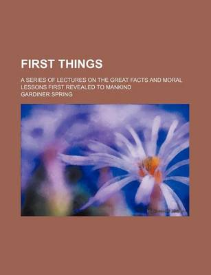 Book cover for First Things Volume 2; A Series of Lectures on the Great Facts and Moral Lessons First Revealed to Mankind