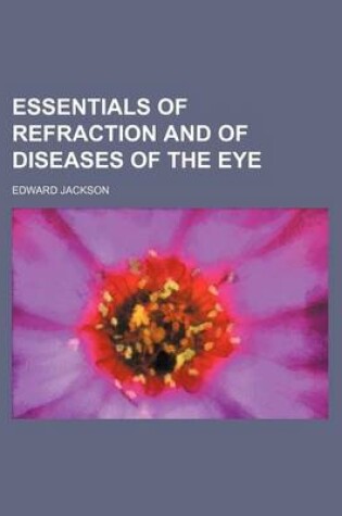 Cover of Essentials of Refraction and of Diseases of the Eye