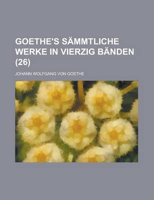 Book cover for Goethe's Sammtliche Werke in Vierzig Banden (26 )