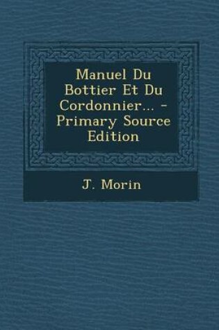 Cover of Manuel Du Bottier Et Du Cordonnier... - Primary Source Edition