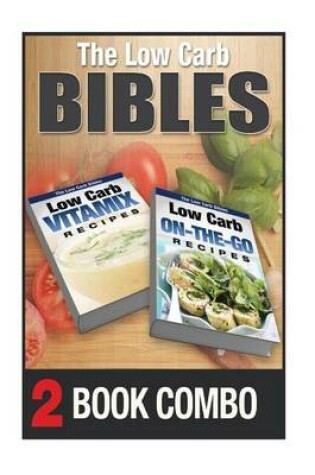 Cover of Low Carb On-The-Go Recipes and Low Carb Vitamix Recipes