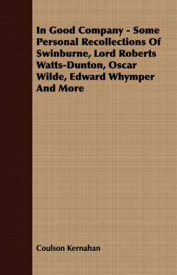 Book cover for In Good Company - Some Personal Recollections Of Swinburne, Lord Roberts Watts-Dunton, Oscar Wilde, Edward Whymper And More