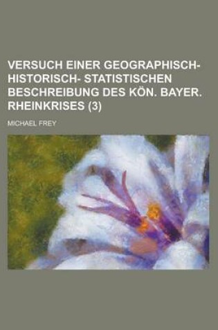 Cover of Versuch Einer Geographisch- Historisch- Statistischen Beschreibung Des Kon. Bayer. Rheinkrises (3 )