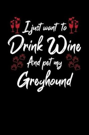 Cover of I Just Want To Drink Wine And Pet My Greyhound