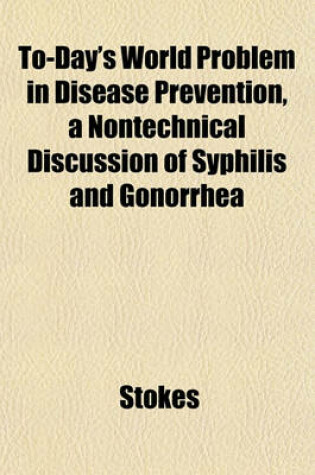 Cover of To-Day's World Problem in Disease Prevention, a Nontechnical Discussion of Syphilis and Gonorrhea