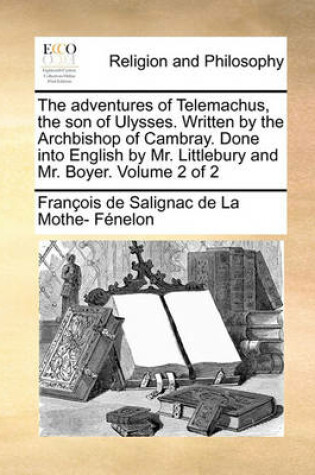 Cover of The Adventures of Telemachus, the Son of Ulysses. Written by the Archbishop of Cambray. Done Into English by Mr. Littlebury and Mr. Boyer. Volume 2 of 2