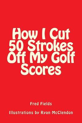 Book cover for How I Cut 50 Strokes Off My Golf Scores