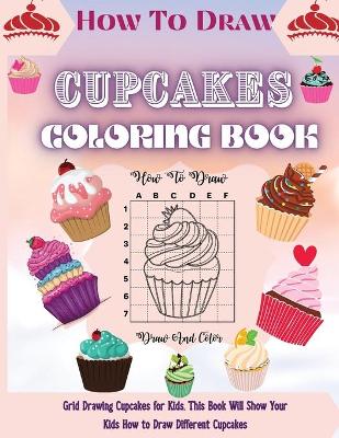 Book cover for How To Draw Cupcakes Coloring Book