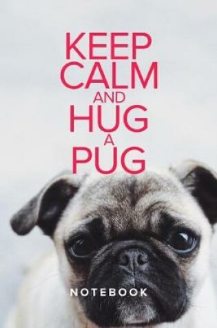 Cover of Keep Calm And Hug A Pug Notebook