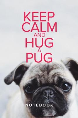 Book cover for Keep Calm And Hug A Pug Notebook