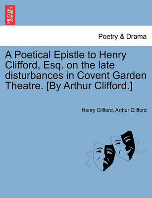 Book cover for A Poetical Epistle to Henry Clifford, Esq. on the Late Disturbances in Covent Garden Theatre. [by Arthur Clifford.]