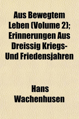 Book cover for Aus Bewegtem Leben (Volume 2); Erinnerungen Aus Dreissig Kriegs- Und Friedensjahren