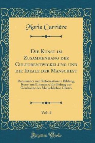 Cover of Die Kunst Im Zusammenhang Der Culturentwickelung Und Die Ideale Der Manschest, Vol. 4