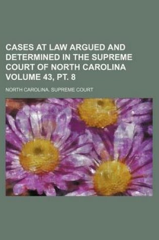 Cover of Cases at Law Argued and Determined in the Supreme Court of North Carolina Volume 43, PT. 8