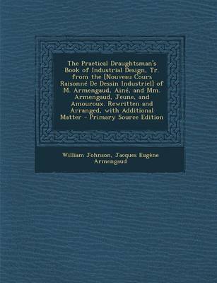 Book cover for The Practical Draughtsman's Book of Industrial Design, Tr. from the [Nouveau Cours Raisonne de Dessin Industriel] of M. Armengaud, Aine, and MM. Armengaud, Jeune, and Amouroux. Rewritten and Arranged, with Additional Matter