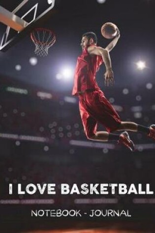 Cover of I Love Basketball - Notebook - Journal