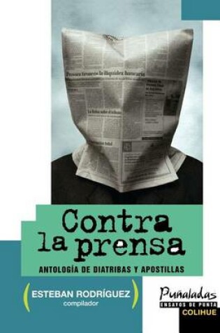 Cover of Contra La Prensa: Antologia De Diatribas y Apostillas