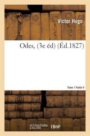 Cover of Odes, Par Victor Hugo. 3e Édition Tome 1