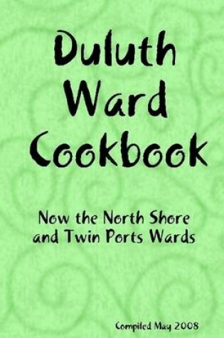 Cover of Duluth Ward Cookbook: Now The North Shore and Twin Ports Wards Compiled May 2008