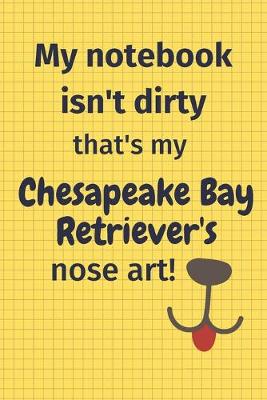 Book cover for My Notebook Isn't Dirty That's My Chesapeake Bay Retriever's Nose Art