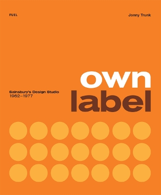 Book cover for Own Label: Sainsbury’s Design Studio: 1962 - 1977