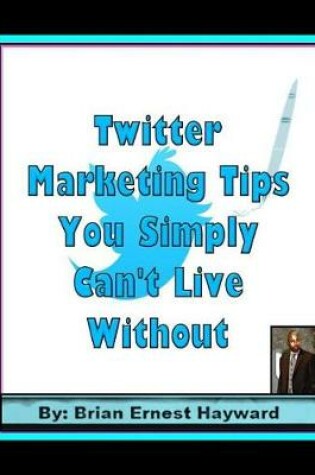 Cover of Twitter Marketing Tips You Simply Can't Live Without