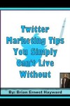 Book cover for Twitter Marketing Tips You Simply Can't Live Without