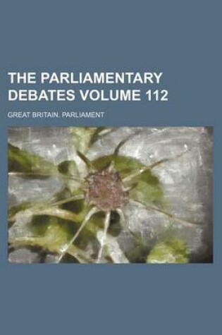 Cover of The Parliamentary Debates Volume 112