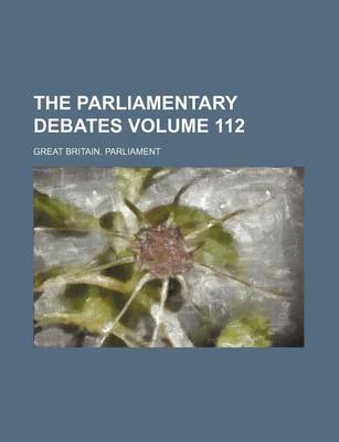 Book cover for The Parliamentary Debates Volume 112