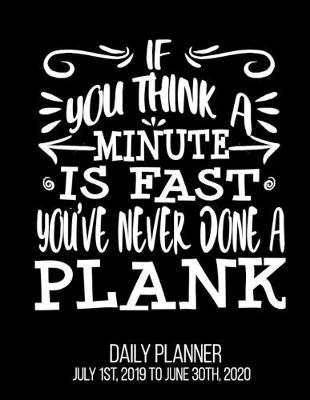 Book cover for If You Think A Minute Is Fast You've Never Done A Plank Daily Planner July 1st, 2019 To June 30th, 2020